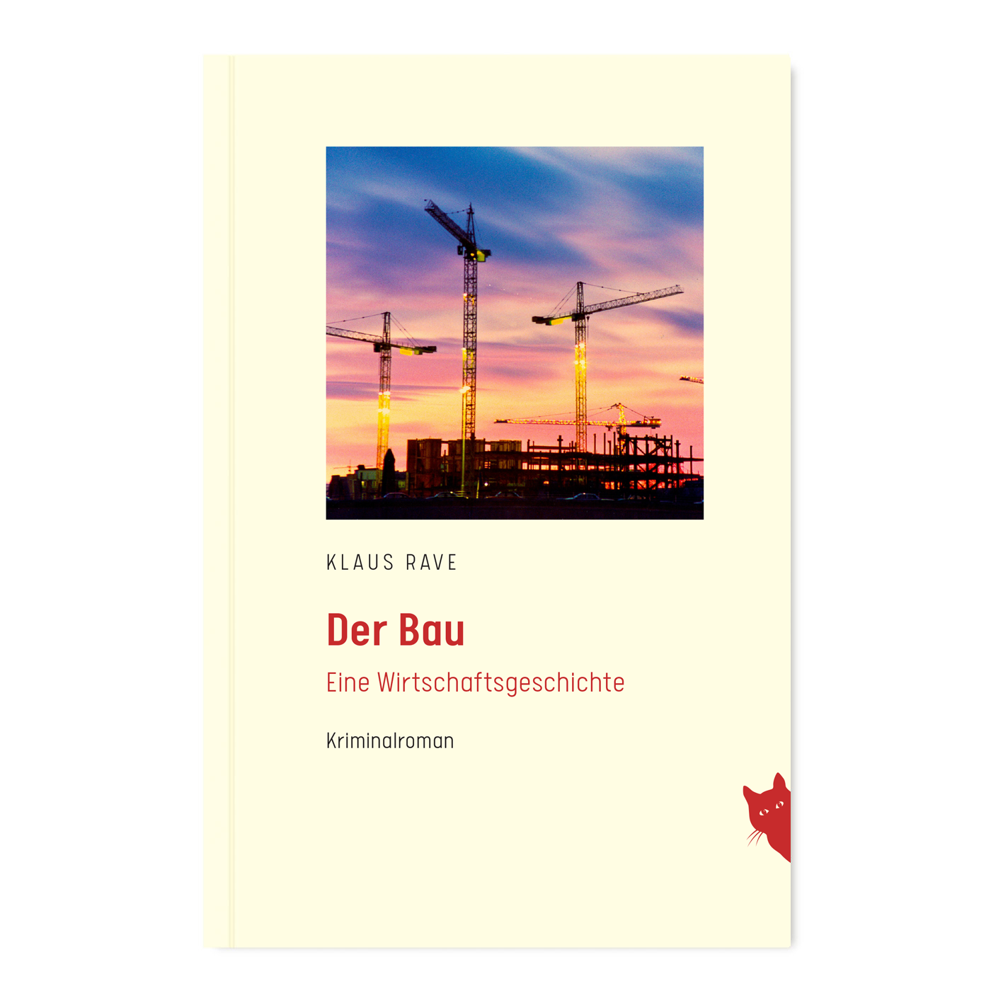 Buchcover: Der Bau – Eine Wirtschaftsgeschichte von Klaus Rave. Kriminalroman mit Foto einer Baustelle mit Baukranen bei Dämmerung und roter Katze unten rechts.